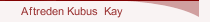Aftreden Kubus  Kay